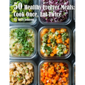 50 Healthy Freezer Meals: Cook Once, Eat Twice - Paperback