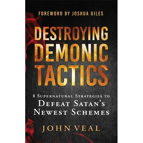 Destroying Demonic Tactics: 8 Supernatural Strategies to Defeat Satan's Newest Schemes - Hardcover