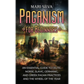 Paganism for Beginners: An Essential Guide to Celtic, Norse, Slavic, Germanic, and Greek Pagan Practices and the Wheel of the Year - Hardcover