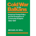 Cold War in the Balkans: American Foreign Policy and the Emergence of Communist Bulgaria 1943-1947 - Paperback