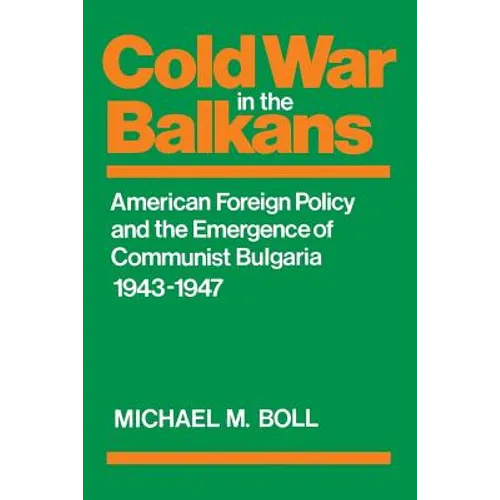 Cold War in the Balkans: American Foreign Policy and the Emergence of Communist Bulgaria 1943-1947 - Paperback