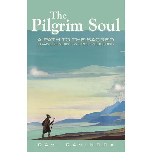 The Pilgrim Soul: A Path to the Sacred Transcending World Religions - Paperback