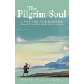The Pilgrim Soul: A Path to the Sacred Transcending World Religions - Paperback
