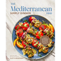 The Mediterranean Dish: Simply Dinner: 125 Easy Mediterranean Diet-Inspired Recipes to Eat Well and Live Joyfully: A Cookbook - Hardcover