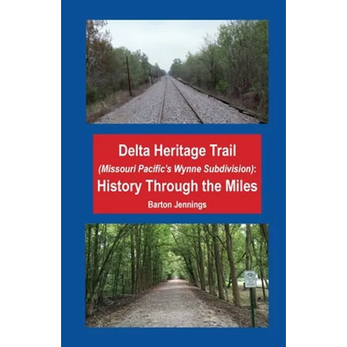 Delta Heritage Trail (Missouri Pacific's Wynne Subdivision): History Through the Miles - Paperback