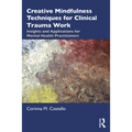 Creative Mindfulness Techniques for Clinical Trauma Work: Insights and Applications for Mental Health Practitioners - Paperback