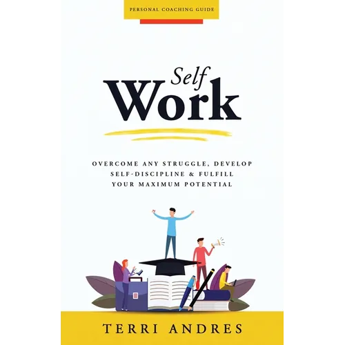 Self Work: Overcome Any Struggle, Develop Self-Discipline & Fulfill Your Maximum Potential - Paperback