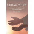 God My Father: Developing A Personal Relationship With God Our Father - Paperback