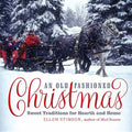 An Old-Fashioned Christmas: Sweet Traditions for Hearth and Home - Hardcover