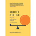 Smaller is Better: Using Small Autonomous Teams to Drive the Future of Enterprise - Hardcover