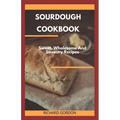 Sourdough Cookbook: Sweet, Wholesome And Savoury Recipes - Paperback