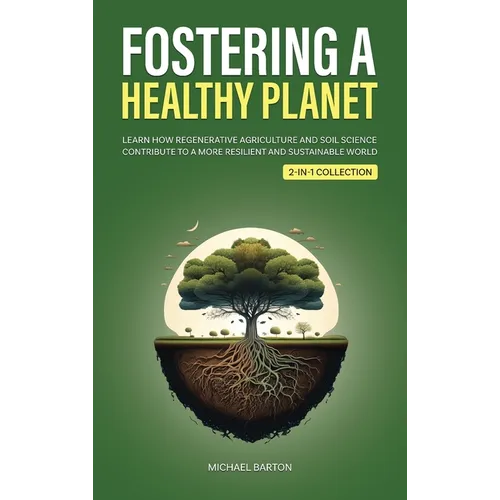 Fostering a Healthy Planet: Learn How Regenerative Agriculture and Soil Science Contribute to a More Resilient and Sustainable World (2-in-1 Colle - Hardcover