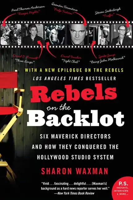Rebels on the Backlot: Six Maverick Directors and How They Conquered the Hollywood Studio System - Paperback