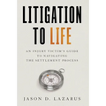 Litigation to Life: An Injury Victim's Guide to Navigating the Settlement Process - Hardcover