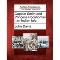 Captain Smith and Princess Pocahontas: An Indian Tale. - Paperback