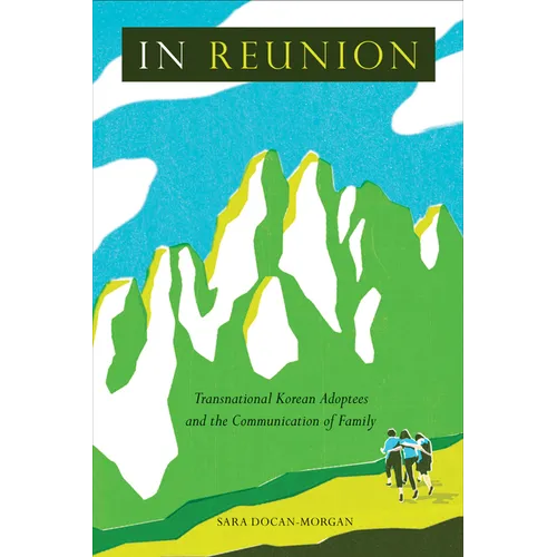 In Reunion: Transnational Korean Adoptees and the Communication of Family - Hardcover