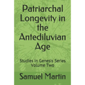 Patriarchal Longevity in the Antediluvian Age: Studies in Genesis Series - Volume Two - Paperback