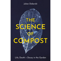 The Science of Compost: Life, Death and Decay in the Garden - Paperback