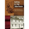 Eating in the Side Room: Food, Archaeology, and African American Identity - Hardcover