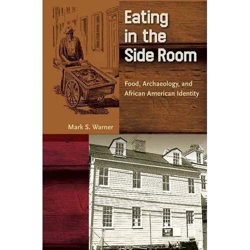 Eating in the Side Room: Food, Archaeology, and African American Identity - Hardcover