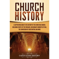 Church History: A Captivating Guide to the History of the Christian Church, Including Events of the Crusades, the Missionary Journeys of Paul, the Con - Paperback