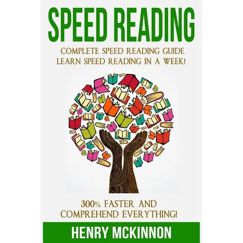 Speed Reading: Complete Speed Reading Guide Learn Speed Reading In A Week! 300% Faster and Comprehend Everything! - Paperback