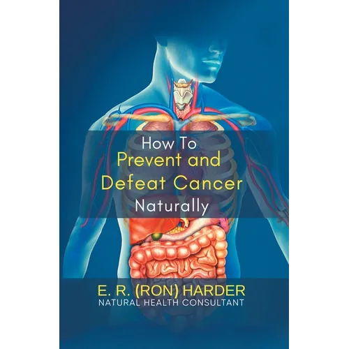 How to Prevent and Defeat Cancer Naturally - Hardcover
