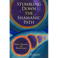 Stumbling Down the Shamanic Path: Mystic Adventures and Misadventures - Paperback