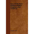Lives Of The Most Eminent Painters Sculptures And Architects - Paperback