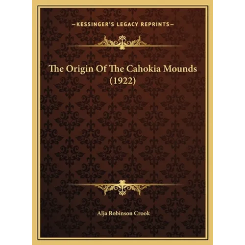 The Origin Of The Cahokia Mounds (1922) - Hardcover