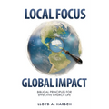 Local Focus, Global Impact: Biblical Principles for Effective Church Life - Paperback