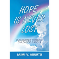 Hope Is Never Lost: Our Journey Through Childhood Cancer - Paperback