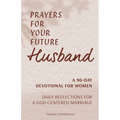 Prayers for Your Future Husband: A 90-Day Devotional for Women: Daily Reflections for a God-Centered Marriage - Paperback
