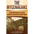 The Mycenaeans: A Captivating Guide to the First Advanced Civilization in Ancient Greece - Hardcover