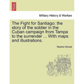 The Fight for Santiago: the story of the soldier in the Cuban campaign from Tampa to the surrender ... With maps and illustrations. - Paperback