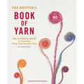 The Knitter's Book of Yarn: The Ultimate Guide to Choosing, Using, and Enjoying Yarn - Hardcover