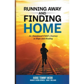 Running Away and Finding Home: An Abandoned Child's Journey to Hope and Healing - Paperback