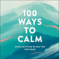 100 Ways to Calm: Simple Activities to Help You Find Peace - Hardcover