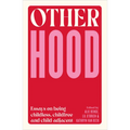 Otherhood: Essays on Being Childless, Childfree and Child-Adjacent - Paperback