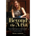 Beyond the Aria: Artistic Self-Empowerment for the Classical Singer: Why You Want It, Why You've Been Denied It, and How to Achieve It - Paperback