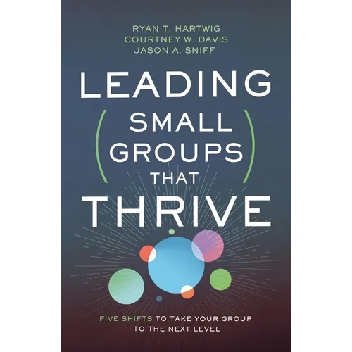 Leading Small Groups That Thrive: Five Shifts to Take Your Group to the Next Level - Paperback