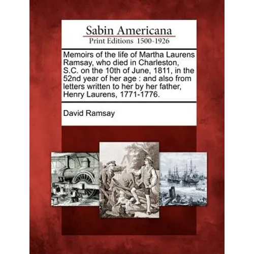 Memoirs of the Life of Martha Laurens Ramsay, Who Died in Charleston, S.C. on the 10th of June, 1811, in the 52nd Year of Her Age: And Also from Lette - Paperback