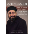 A Spring in Sinai: Hieromartyr Mina Abood: His Life, Miracles, and Martyrdom in Post-Revolution Egypt - Paperback