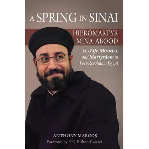 A Spring in Sinai: Hieromartyr Mina Abood: His Life, Miracles, and Martyrdom in Post-Revolution Egypt - Paperback