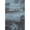 Ruling the Savage Periphery: Frontier Governance and the Making of the Modern State - Hardcover