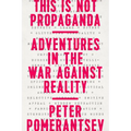 This Is Not Propaganda: Adventures in the War Against Reality - Paperback