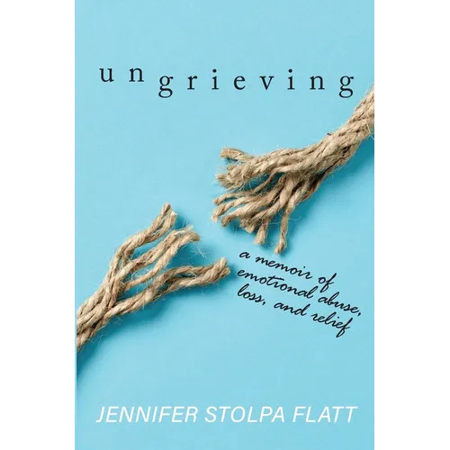 Ungrieving: A Memoir of Emotional Abuse, Loss, and Relief - Paperback