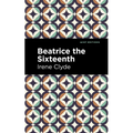 Beatrice the Sixteenth: Being the Personal Narrative of Mary Hatherley, M.B., Explorer and Geographer - Paperback