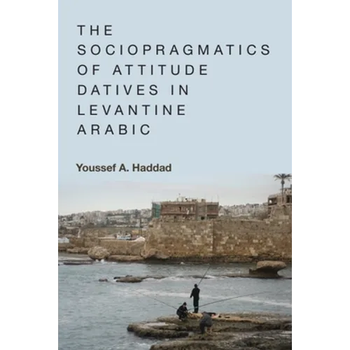 The Sociopragmatics of Attitude Datives in Levantine Arabic - Paperback
