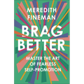 Brag Better: Master the Art of Fearless Self-Promotion - Hardcover